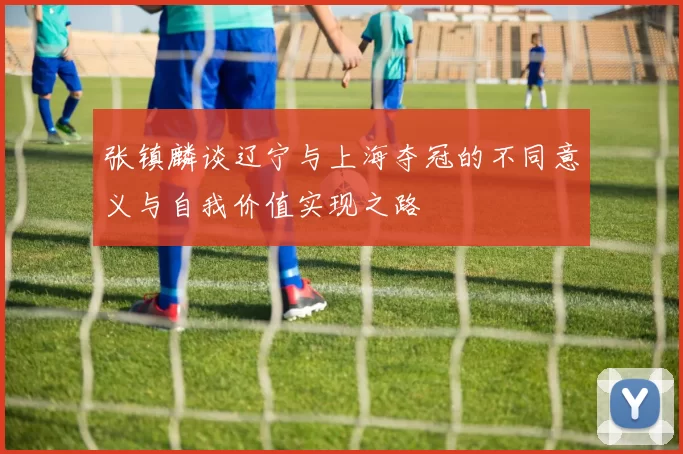 张镇麟谈辽宁与上海夺冠的不同意义与自我价值实现之路